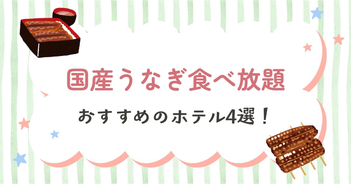 国産うなぎ食べ放題のおすすめホテル4選