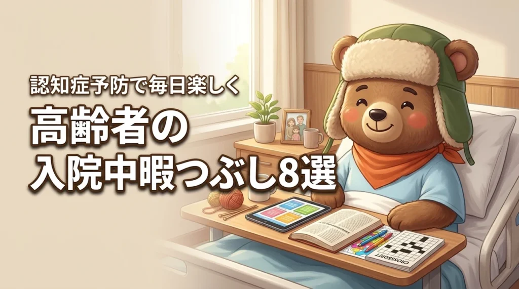 高齢者の入院中におすすめの暇つぶし8選！認知症を予防して毎日を楽しく過ごす秘訣